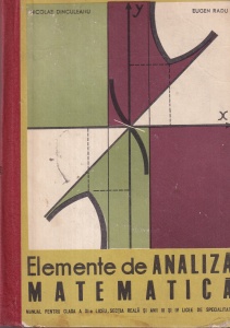 Nicolae Dinculeanu, Eugen Radu - Elemente de analiza matematica. Manual pentru clasa a XI-a liceu, sectia reala si anii III si IV licee de specialitate