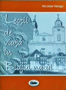 Nicolae Neagu - Lectii de viata in Blajul natal