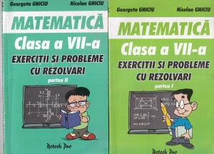 Niculae Ghiciu, Georgeta Ghiciu - Matematica clasa a VII-a. Exercitii si probleme cu rezolvari, 2 volume