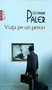 Octavian Paler - Viata pe un peron