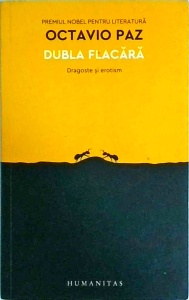 Octavio Paz - Dubla flacara. Dragoste si erotism