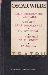 Oscar Wilde - Teatru: Lady Windermere si evantaiul ei. O femeie fara importanta. Un sot ideal. Ce inseamna sa fii onest. Salomeea