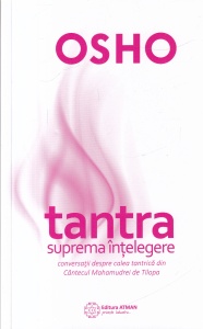 Osho - Tantra suprema intelegere. Conversatii despre calea tantrica din Cantecul Mahamudrei de Tilopa