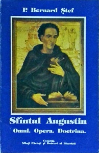 P. Bernard Stef - Sfantul Augustin. Omul. Opera. Doctrina