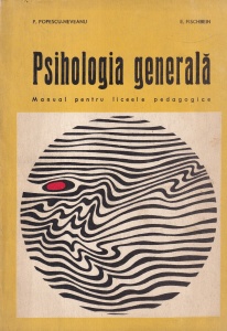 P. Popescu-Neveanu, E. Fischbein - Psihologia generala. Manual pentru liceele pedagogice