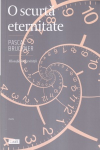 Pascal Bruckner - O scurta eternitate. Filosofia longevitatii