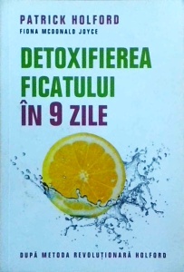 Patrick Holford - Detoxifierea ficatului in 9 zile. Dupa metoda revolutionara Holford