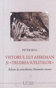 Peter Selg - Viitorul lui Ahriman si trezirea sufletelor. Relativ la actualitatea Dramelor-mister