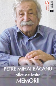Petre Mihai Bacanu - Bilet de iesire. Memorii din vremea ciumei