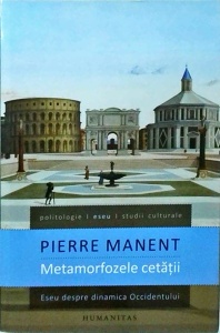 Pierre Manent - Metamorfozele cetatii