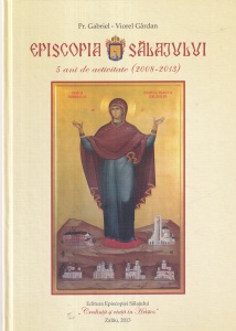 Pr. Gabriel-Viorel Gardan - Episcopia Salajului. 5 ani de activitate (2008-2013)