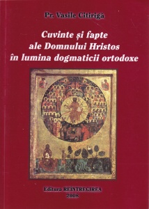 Pr. Vasile Citiriga - Cuvinte si fapte ale Domnului Hristos in lumina dogmaticii ortodoxe