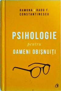 Radu F. Constantinescu, Ramona Constantinescu - Psihologie pentru oameni obisnuiti. Editie de colectie