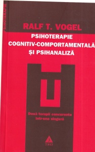 Ralf T. Vogel - Psihoterapie cognitiv-comportamentala si psihanaliza. Doua terapii concurente intr-una singura
