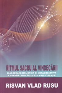Risvan Vlad Rusu - Ritmul sacru al vindecarii. O abordare holistica si metacognitiva a terapiei prin muzica si prin vibratie