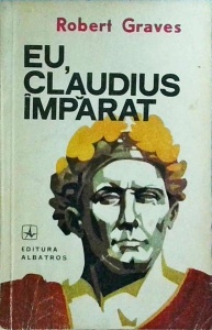 Robert Graves - Eu, Claudius Imparat. Din autobiografia lui Tiberius Claudius imparat al romanilor