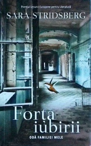 Sara Stridsberg - Forta iubirii. Oda familiei mele
