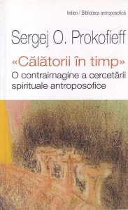 Sergej O. Prokofieff - Calatorii in timp. O contraimagine a cercetarii spirituale antroposofice