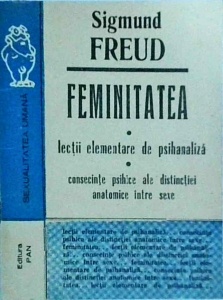 Sigmund Freud - Feminitatea. Cateva lectii elementare de psihanaliza. Consecintele psihice ale distinctiei anatomice intre sexe