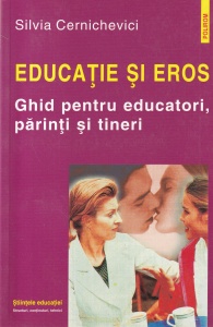 Silvia Cernichevici - Educatie si eros. Ghid pentru educatori, parinti si tineri