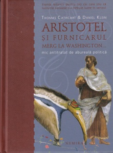 Thomas Cathcart, Daniel Klein - Aristotel Si Furnicarul Merg La Washington. Mic tratat de abureala politica