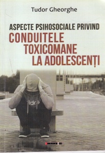 Tudor Gheorghe - Aspecte psihosociale privind conduitele toxicomane la adolescenti
