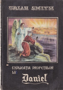 Uriah Smith - Explicatia profetiilor lui Daniel. Istoria lumii aratata in profetie, cu mii de ani mai inainte