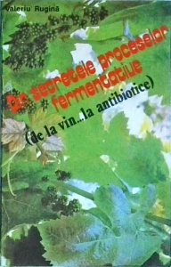 Valeriu Rugina - Din secretele proceselor fermentative de la vin la antibiotice