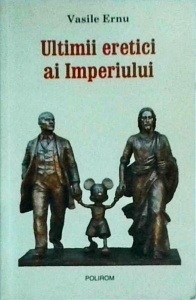 Vasile Ernu - Ultimii eretici ai Imperiului