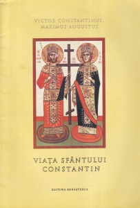 Victor Constantinus, Maximus Augustus - Viata Sfantului Constantin, primul imparat crestin, si a mamei sale, Sfanta Elena