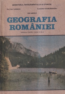 Victor Tufescu, Claudiu Giurcaneanu, Ion Mierla - Geografia Romaniei. Manual pentru clasa a XII-a