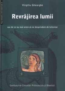 Virgiliu Gheorghe - Revrajirea lumii sau de ce nu mai vrem sa ne desprindem de televizor