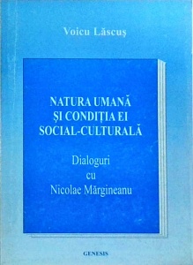 Voicu Lascus - Natura umana si conditia ei social culturala. Dialoguri cu Nicolae Margineanu