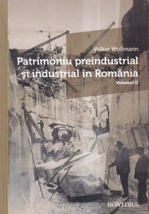 Volker Wollmann - Patrimoniu preindustrial si industrial in Romania, volumul 2