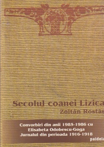 Zoltan Rostas - Secolul coanei Lizica. Convorbiri din anii 1985-1986 cu Elisabeta Odobescu-Goga. Jurnalul din perioada 1916-1918