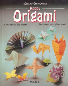 Zulal Ayture-Scheele - Origami. Constructii din hartie pentru cei mici si cei mari