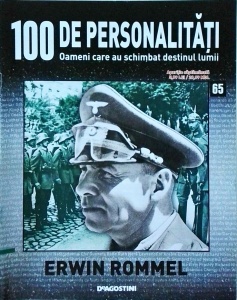 100 de personalitati. Oameni care au schimbat destinul lumii. Erwin Rommel, numarul 65