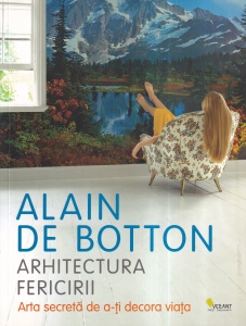 Alain de Botton - Arhitectura fericirii. Arta secreta de a-ti decora viata