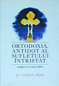 Alexa Visarion - Ortodoxia, antidot al sufletului intristat