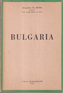 Alexandru Gh. Budis - Bulgaria. Istorica, geografica, politica, economica, culturala, militara. 31 ilustratii si scheme (1943)