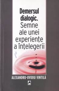 Alexandru-Ovidiu Vintila - Demersul dialogic. Semne ale unei experiente a intelegerii