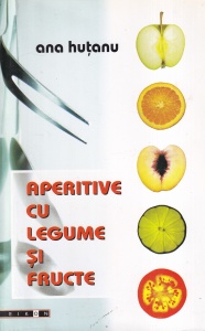 Ana Hutanu - Aperitive cu legume si fructe
