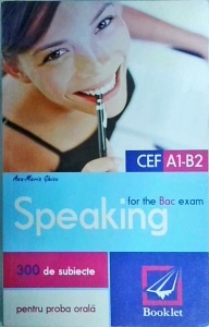 Ana Maria Ghioc - Speaking for the Bac exam. 300 de subiecte pentru proba orala
