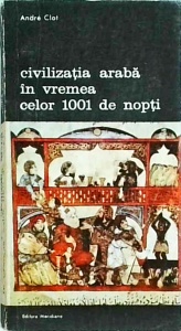 Andre Clot - Civilizatia araba in vremea celor 1001 de nopti