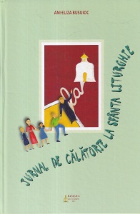 Ani-Eliza Busuioc - Jurnal de calatorie la Sfanta Liturghie