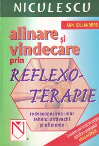 Ann Gillanders - Alinare si vindecare prin reflexoterapie. Redescoperirea unor tehnici stravechi si eficiente