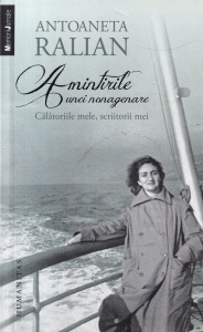 Antoaneta Ralian - Amintirile unei nonagenare. Calatoriile mele, scriitorii mei