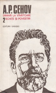 Anton Pavlovici Cehov - Opere, volumul 2: Drama la vanatoare. Schite si povestiri
