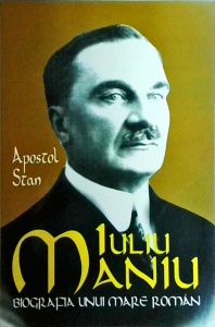 Apostol Stan - Iuliu Maniu. Biografia unui mare roman