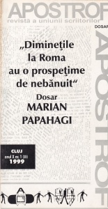 Apostrof, numarul 1, 1999: Diminetile la Roma au o prospetime de nebanuit. Dosar Marian Papahagi